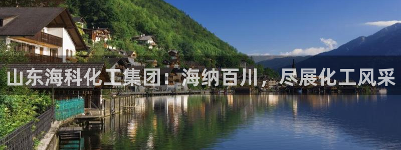 球盟会app网址多少号：山东海科化工集团：海纳百川，尽展化工