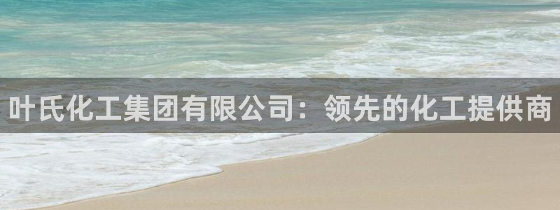 球盟会网址qm9 - 球盟会qmh网页版登录：叶氏化工集团有
