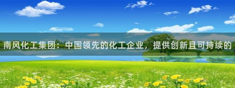 球盟会里面有打牌的嘛是真的吗：南风化工集团：中国领先的化工企