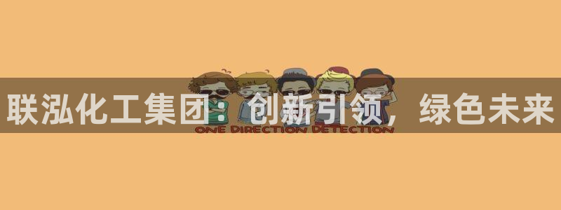 球盟会官方app首页入口：联泓化工集团：创新引领，绿色未来
