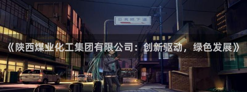 球盟会有限公司怎么样：《陕西煤业化工集团有限公司：创新驱动，