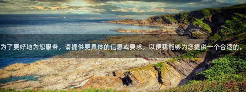 球盟会官方网站app：为了更好地为您服务，请提供更具体的信息