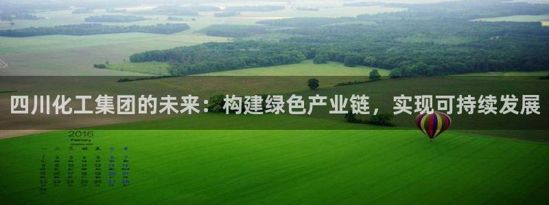 球盟会黑：四川化工集团的未来：构建绿色产业链，实现可持续发展