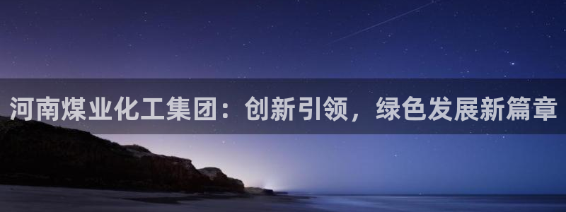 球盟会官方下载：河南煤业化工集团：创新引领，绿色发展新篇章