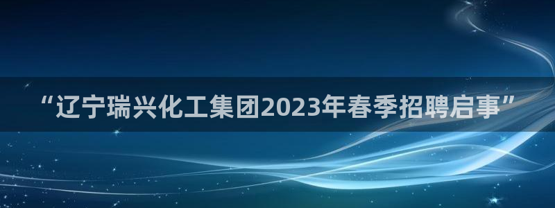 球盟会app最新地址在哪找：“辽宁瑞兴化工集团2023年春季