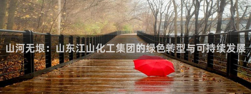 球盟会乐虎：山河无垠：山东江山化工集团的绿色转型与可持续发展