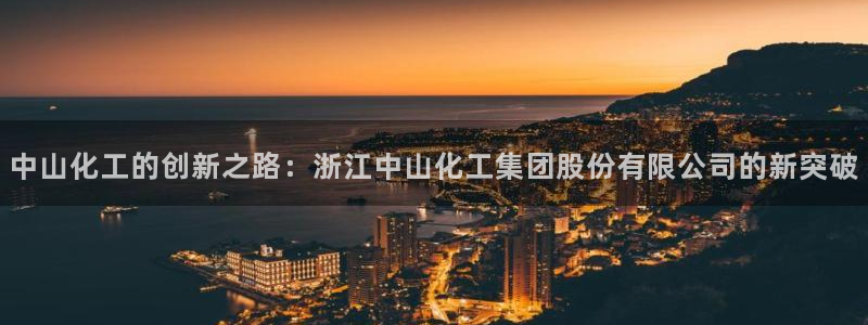 球盟会综合app下载：中山化工的创新之路